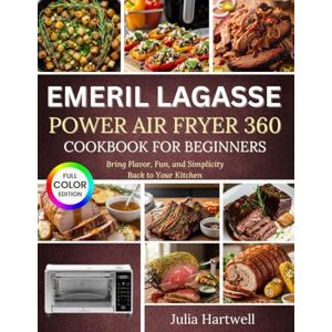 Hartwell, Julia Emeril Lagasse Power Air Fryer 360 Cookbook for Beginners: Bring Flavor, Fun, and Simplicity Back to Your Kitchen Hartwell, Julia Emeril Lagasse Power Air Fryer 360 Cookbook for Beginners: Bring Flavor, Fun, and Simplicity Back to Your Kitchen