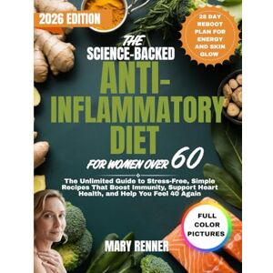 Renner, Mary The Science-Backed Anti-inflammatory Diet for Women Over 60: The Unlimited Guide to Stress-Free, Simple Recipes That Boost Immunity, Support Heart Health, and Help You Feel 40 Again Renner, Mary The Science-Backed Anti-inflammatory Diet for Women Over 60: The Unlimited Guide to Stress-Free, Simple Recipes That Boost Immunity, Support Heart Health, and Help You Feel 40 Again