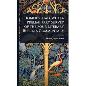 Snider, Denton Jaques Homer's Iliad, With a Preliminary Survey of the Four Literary Bibles; a Commentary Snider, Denton Jaques Homer's Iliad, With a Preliminary Survey of the Four Literary Bibles; a Commentary