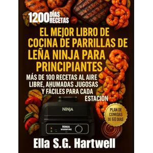 Hartwell, Ellas S.G. El mejor libro de cocina de parrillas de leña Ninja para principiantes: Más de 100+ recetas al aire libre, ahumadas, jugosas y fáciles para cada estación Hartwell, Ellas S.G. El mejor libro de cocina de parrillas de leña Ninja para principiantes: Más de 100+ recetas al aire libre, ahumadas, jugosas y fáciles para cada estación