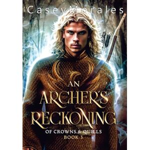 Morales, Casey An Archer's Reckoning: An m/m epic fantasy romance adventure: 3 (Of Crowns & Quills) Morales, Casey An Archer's Reckoning: An m/m epic fantasy romance adventure: 3 (Of Crowns & Quills)