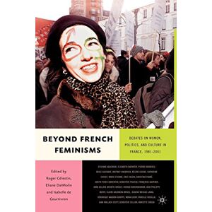 Philosophy Beyond French Feminisms: Debates on Women, Culture and Politics in France 1980-2001 Philosophy Beyond French Feminisms: Debates on Women, Culture and Politics in France 1980-2001