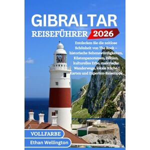 wellington, Ethan GIBRALTAR REISEFÜHRER (Vollfarbe) 2026: Entdecken Sie die zeitlose Schönheit von The Rock – historische Sehenswürdigkeiten, Küstenpanoramen, Höhlen, ... lokale Küche, Karten und Experten-Reisetipps wellington, Ethan GIBRALTAR REISEFÜHRER (Vollfarbe) 2026: Entdecken Sie die zeitlose Schönheit von The Rock – historische Sehenswürdigkeiten, Küstenpanoramen, Höhlen, ... lokale Küche, Karten und Experten-Reisetipps