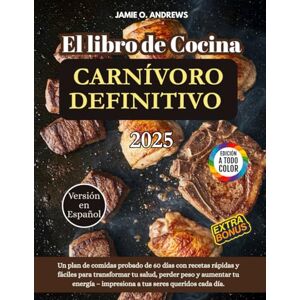 Andrews, Jamie O. El Libro de Cocina Carnívoro Definitivo 2025: Un plan de comidas probado de 60 días con recetas rápidas y fáciles para transformar tu salud, perder ... – impresiona a tus seres queridos cada día. Andrews, Jamie O. El Libro de Cocina Carnívoro Definitivo 2025: Un plan de comidas probado de 60 días con recetas rápidas y fáciles para transformar tu salud, perder ... – impresiona a tus seres queridos cada día.