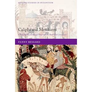 BESSARD CALIPHS & MERCHANTS:CITIES & ECON POWER IN NEAR EAST, 700-950: Cities and Economies of Power in the Near East (700-950) (Oxford Studies in Byzantium) BESSARD CALIPHS & MERCHANTS:CITIES & ECON POWER IN NEAR EAST, 700-950: Cities and Economies of Power in the Near East (700-950) (Oxford Studies in Byzantium)