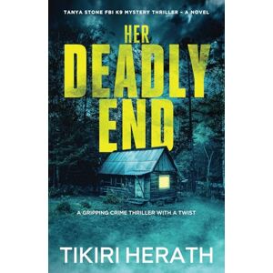 Herath, Tikiri Her Deadly End: Tanya Stone FBI Mystery Thriller: A gripping crime thriller with a twist: 1 (Tanya Stone FBI K9 Mystery Thrillers) Herath, Tikiri Her Deadly End: Tanya Stone FBI Mystery Thriller: A gripping crime thriller with a twist: 1 (Tanya Stone FBI K9 Mystery Thrillers)