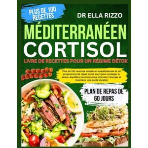 RIZZO, DR ELLA MÉDITERRANÉEN CORTISOL LIVRE DE RECETTES POUR UN RÉGIME DÉTOX: "Plus de 100 recettes simples et appétissantes et un programme de repas de 60 jours ... équilibrer les hormones... (DR. ELLA BOOKS) RIZZO, DR ELLA MÉDITERRANÉEN CORTISOL LIVRE DE RECETTES POUR UN RÉGIME DÉTOX: "Plus de 100 recettes simples et appétissantes et un programme de repas de 60 jours ... équilibrer les hormones... (DR. ELLA BOOKS)