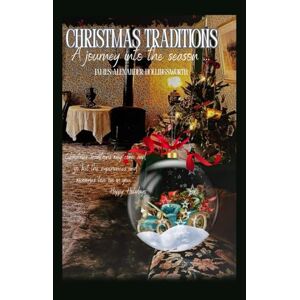 HOLLINGSWORTH, JAMES-ALEXANDER CHRISTMAS TRADITIONS: A JOURNEY INTO THE SEASON HOLLINGSWORTH, JAMES-ALEXANDER CHRISTMAS TRADITIONS: A JOURNEY INTO THE SEASON