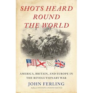Ferling, John Shots Heard Round the World: America, Britain, and Europe in the Revolutionary War Ferling, John Shots Heard Round the World: America, Britain, and Europe in the Revolutionary War
