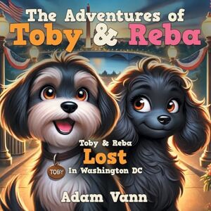 Vann, Adam The Adventures of Toby & Reba: Toby & Reba Lost In Washington DC Vann, Adam The Adventures of Toby & Reba: Toby & Reba Lost In Washington DC
