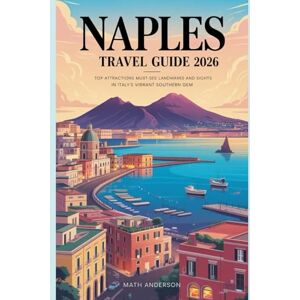 Anderson, Math NAPLES TRAVEL GUIDE 2026: Top Attractions Must-See Landmarks and Sights in Italy’s Vibrant Southern Gem Anderson, Math NAPLES TRAVEL GUIDE 2026: Top Attractions Must-See Landmarks and Sights in Italy’s Vibrant Southern Gem