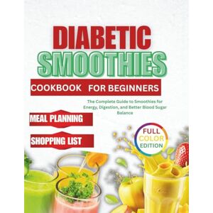 Elsa DIABETIC SMOOTHIES COOKBOOK FOR BEGINNERS: The Complete Guide to Smoothies for Energy, Digestion, and Better Blood Sugar Balance Elsa DIABETIC SMOOTHIES COOKBOOK FOR BEGINNERS: The Complete Guide to Smoothies for Energy, Digestion, and Better Blood Sugar Balance