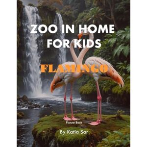 Sar, Katia Zoo In Home For Kids Flamingo: A perfect Coffee Table Picture Book For Bird Watchers and Nature Enthusiasts . Sar, Katia Zoo In Home For Kids Flamingo: A perfect Coffee Table Picture Book For Bird Watchers and Nature Enthusiasts .