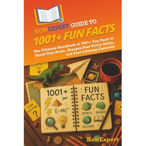 HowExpert Guide to 1001+ Fun Facts: The Ultimate Handbook of 1001+ Fun Facts to Shock Your Brain, Sharpen Your Trivia Skills, and Fuel Lifelong Curiosity HowExpert Guide to 1001+ Fun Facts: The Ultimate Handbook of 1001+ Fun Facts to Shock Your Brain, Sharpen Your Trivia Skills, and Fuel Lifelong Curiosity