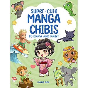 Zhou, Joanna Super-Cute Manga Chibis to Draw and Paint Zhou, Joanna Super-Cute Manga Chibis to Draw and Paint