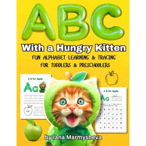 Marmysheva, Iana ABC with a Hungry Kitten: Fun Alphabet Learning, Tracing & Phonics for Toddlers & Preschoolers: An Interactive Workbook for Letter Recognition, Handwriting & Early Literacy Marmysheva, Iana ABC with a Hungry Kitten: Fun Alphabet Learning, Tracing & Phonics for Toddlers & Preschoolers: An Interactive Workbook for Letter Recognition, Handwriting & Early Literacy