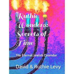 Levy, David Ruthie Wonders: Secrets of Time: The Eternal Jewish Calendar Levy, David Ruthie Wonders: Secrets of Time: The Eternal Jewish Calendar