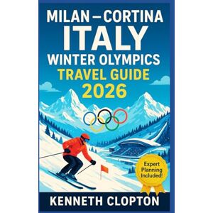 Clopton, Kenneth Milan Cortina Italy Winter Olympics Travel Guide 2026: Discover Venues, Events, Transport Hacks, Ticket Tips & Must-See Italian Winter Attractions for the Biggest Sporting Festival Clopton, Kenneth Milan Cortina Italy Winter Olympics Travel Guide 2026: Discover Venues, Events, Transport Hacks, Ticket Tips & Must-See Italian Winter Attractions for the Biggest Sporting Festival