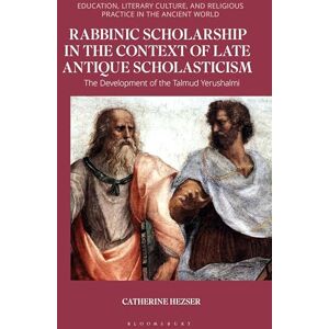 Hezser, Catherine Rabbinic Scholarship in the Context of Late Antique Scholasticism: The Development of the Talmud Yerushalmi (Education, Literary Culture, and Religious Practice in the Ancient World) Hezser, Catherine Rabbinic Scholarship in the Context of Late Antique Scholasticism: The Development of the Talmud Yerushalmi (Education, Literary Culture, and Religious Practice in the Ancient World)