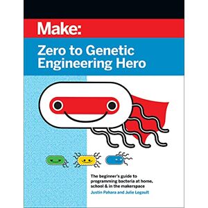 Pahara, Justin Zero to Genetic Engineering Hero 2e: The beginner's guide to programming bacteria at home, school & in the makerspace Pahara, Justin Zero to Genetic Engineering Hero 2e: The beginner's guide to programming bacteria at home, school & in the makerspace