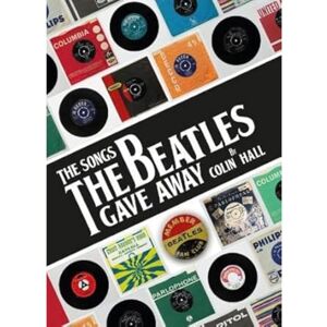 Hall, Colin The Songs The Beatles Gave Away Hall, Colin The Songs The Beatles Gave Away