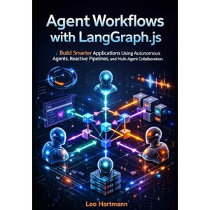 Hartmann, Leo Agent Workflows with LangGraph.js: Build Smarter Applications Using Autonomous Agents, Reactive Pipelines, and Multi-Agent Collaboration (The LangGraph.js Intelligence & Automation Series) Hartmann, Leo Agent Workflows with LangGraph.js: Build Smarter Applications Using Autonomous Agents, Reactive Pipelines, and Multi-Agent Collaboration (The LangGraph.js Intelligence & Automation Series)
