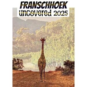 Chase, William E. Franschhoek Uncovered: A wine, Food, and Exploration Guide to South Africa's Most Enchanting Valley Chase, William E. Franschhoek Uncovered: A wine, Food, and Exploration Guide to South Africa's Most Enchanting Valley