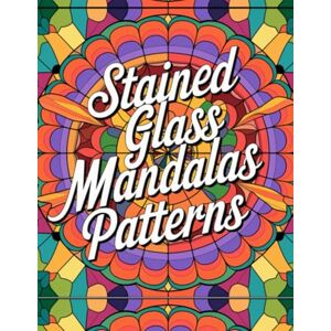Ansumana, Julia Intricate And Calming Designs To Inspire Creativity And Relaxation: Coloring Book For Adults ,Teens And Seniors Stained Glass Mandalas Patterns (Cute Fun Relaxing And Entertaining Coloring Books) Ansumana, Julia Intricate And Calming Designs To Inspire Creativity And Relaxation: Coloring Book For Adults ,Teens And Seniors Stained Glass Mandalas Patterns (Cute Fun Relaxing And Entertaining Coloring Books)