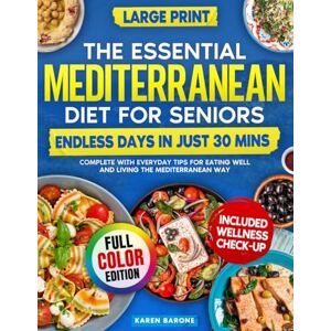 Barone, Karen The Essential Mediterranean Diet For Seniors: Endless Days in Just 30 Mins, Complete with Everyday Tips for Eating Well and Living the Mediterranean Way Barone, Karen The Essential Mediterranean Diet For Seniors: Endless Days in Just 30 Mins, Complete with Everyday Tips for Eating Well and Living the Mediterranean Way