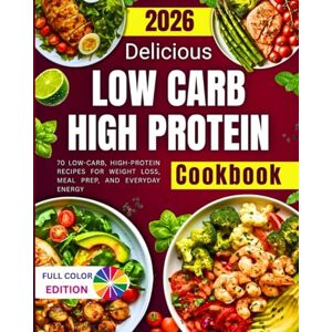 Day, Lisa Delicious Low Carb High Protein Cookbook: 70 Low-Carb, High-Protein Recipes for Weight Loss, Meal Prep, and Everyday Energy Day, Lisa Delicious Low Carb High Protein Cookbook: 70 Low-Carb, High-Protein Recipes for Weight Loss, Meal Prep, and Everyday Energy
