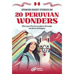 Polyglot, Digital Spanish Short Stories on 20 Peruvian Wonders: Discover Peru's wonders through 20 short dialogues (Latin American Spanish) Polyglot, Digital Spanish Short Stories on 20 Peruvian Wonders: Discover Peru's wonders through 20 short dialogues (Latin American Spanish)
