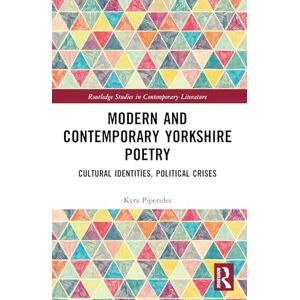Piperides, Kyra Modern and Contemporary Yorkshire Poetry: Cultural Identities, Political Crises (Routledge Studies in Contemporary Literature) Piperides, Kyra Modern and Contemporary Yorkshire Poetry: Cultural Identities, Political Crises (Routledge Studies in Contemporary Literature)