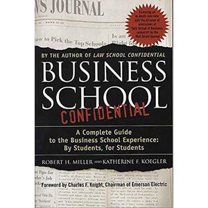 Miller, Robert Business School Confidential: A Complete Guide to the Business School Experience: By Students, for Students Miller, Robert Business School Confidential: A Complete Guide to the Business School Experience: By Students, for Students