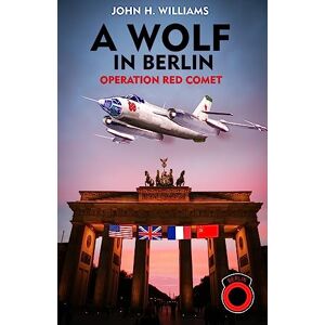 Williams, John H. A Wolf in Berlin: Operation Red Comet: Volume 1 Williams, John H. A Wolf in Berlin: Operation Red Comet: Volume 1