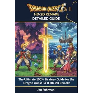 Fuhrman, Jan DRAGON QUEST I & II HD-2D REMAKE DETAILED GUIDE: The Ultimate 100% Strategy Guide for the Dragon Quest I & II HD-2D Remake Fuhrman, Jan DRAGON QUEST I & II HD-2D REMAKE DETAILED GUIDE: The Ultimate 100% Strategy Guide for the Dragon Quest I & II HD-2D Remake