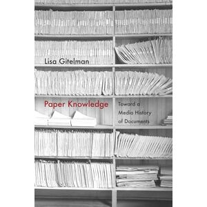 Gitelman, Lisa Paper Knowledge: Toward a Media History of Documents (Sign, Storage, Transmission) Gitelman, Lisa Paper Knowledge: Toward a Media History of Documents (Sign, Storage, Transmission)
