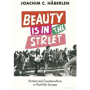Häberlen, Joachim C. Beauty is in the Street: Protest and Counterculture in Post-War Europe Häberlen, Joachim C. Beauty is in the Street: Protest and Counterculture in Post-War Europe