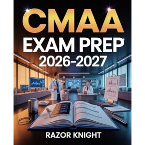 Knight, Razor CMAA Exam Prep 2026–2027: Medical Administrative Assistant Certification Study Guide with Office Procedures & Practice Exercises Knight, Razor CMAA Exam Prep 2026–2027: Medical Administrative Assistant Certification Study Guide with Office Procedures & Practice Exercises
