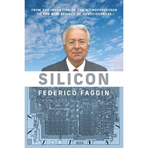 Faggin, Federico Silicon: From the Invention of the Microprocessor to the New Science of Consciousness Faggin, Federico Silicon: From the Invention of the Microprocessor to the New Science of Consciousness
