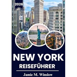 M. Winslow, Jamie NEW YORK REISEFÜHRER 2026: Einblicke eines Einheimischen in die Energie, das Essen, die Kultur und den alltäglichen Zauber der Stadt, die niemals schläft M. Winslow, Jamie NEW YORK REISEFÜHRER 2026: Einblicke eines Einheimischen in die Energie, das Essen, die Kultur und den alltäglichen Zauber der Stadt, die niemals schläft