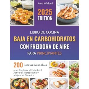 Weiland, Anna Libro de Cocina Baja en Carbohidratos con Freidora de Aire para Principiantes: 200 Recetas Saludables para Controlar el Colesterol, Activar el Metabolismo y Mejorar el Bienestar Weiland, Anna Libro de Cocina Baja en Carbohidratos con Freidora de Aire para Principiantes: 200 Recetas Saludables para Controlar el Colesterol, Activar el Metabolismo y Mejorar el Bienestar