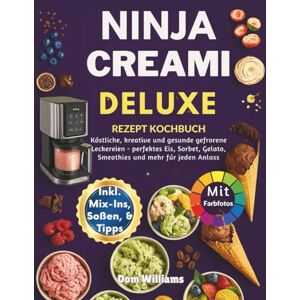 Williams, Dom NINJA CREAMI DELUXE REZEPT KOCHBUCH: Köstliche, kreative und gesunde gefrorene Leckereien – perfektes Eis, Sorbet, Gelato, Smoothies und mehr für jeden Anlass Williams, Dom NINJA CREAMI DELUXE REZEPT KOCHBUCH: Köstliche, kreative und gesunde gefrorene Leckereien – perfektes Eis, Sorbet, Gelato, Smoothies und mehr für jeden Anlass