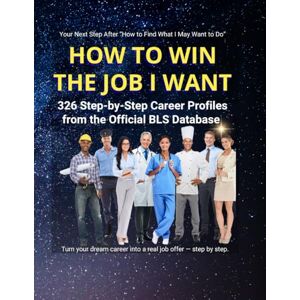 EDLIN, KENNETH How to Win the Job I Want: 326 Step-by-Step Career Profiles from the Official BLS Database (Find Your Future) EDLIN, KENNETH How to Win the Job I Want: 326 Step-by-Step Career Profiles from the Official BLS Database (Find Your Future)