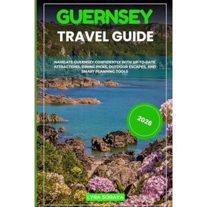 Soraya, Lyra GUERNSEY TRAVEL GUIDE 2026: Navigate Guernsey Confidently with Up-to-Date Attractions, Dining Picks, Outdoor Escapes, and Smart Planning Tools Soraya, Lyra GUERNSEY TRAVEL GUIDE 2026: Navigate Guernsey Confidently with Up-to-Date Attractions, Dining Picks, Outdoor Escapes, and Smart Planning Tools