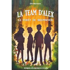 Marteens, Ella Roman jeunesse 8-12 ans: La Team d’Alex – La forêt de Brumwood : une aventure captivante pleine de suspense et de mystère, entre courage, amitié et découvertes Marteens, Ella Roman jeunesse 8-12 ans: La Team d’Alex – La forêt de Brumwood : une aventure captivante pleine de suspense et de mystère, entre courage, amitié et découvertes