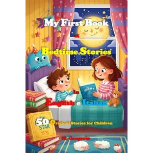 M., Gregorio My First Book of Bedtime Stories in English and Italian: 50 Bilingual Fairy Tales for Children in English and Italian. Illustrated Color Storybook M., Gregorio My First Book of Bedtime Stories in English and Italian: 50 Bilingual Fairy Tales for Children in English and Italian. Illustrated Color Storybook