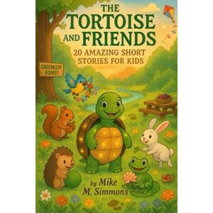 M. Simmons, Mike The Tortoise and Friends: 20 Amazing Short Stories for Kids: Twenty Heartwarming Stories About Friendship, Wisdom, and Kindness,and Forest Fun M. Simmons, Mike The Tortoise and Friends: 20 Amazing Short Stories for Kids: Twenty Heartwarming Stories About Friendship, Wisdom, and Kindness,and Forest Fun