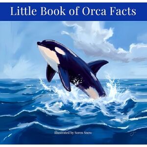 Snow, Søren Little Book of Orca Facts: A Stunning Visual Journey Into the Life of Killer Whales (Premium Full-Color Edition) Snow, Søren Little Book of Orca Facts: A Stunning Visual Journey Into the Life of Killer Whales (Premium Full-Color Edition)