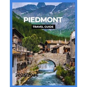 James, Coralie Piedmont Travel Guide 2025/2026: Main Landmarks, Egyptian Museum of Turin, Markets, Shops and Daily Life, Wine Country, Lakes and Quiet Towns, Mountains and Outdoor. James, Coralie Piedmont Travel Guide 2025/2026: Main Landmarks, Egyptian Museum of Turin, Markets, Shops and Daily Life, Wine Country, Lakes and Quiet Towns, Mountains and Outdoor.