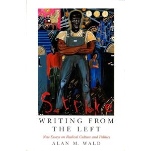 Wald, Alan M. Writing From the Left: New Essays on Radical Culture and Politics (Haymarket) Wald, Alan M. Writing From the Left: New Essays on Radical Culture and Politics (Haymarket)